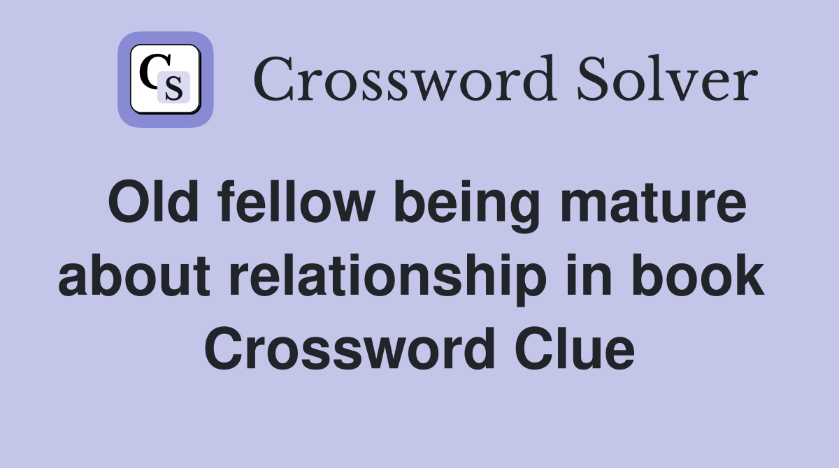 Old fellow being mature about relationship in book  Crossword Clue
