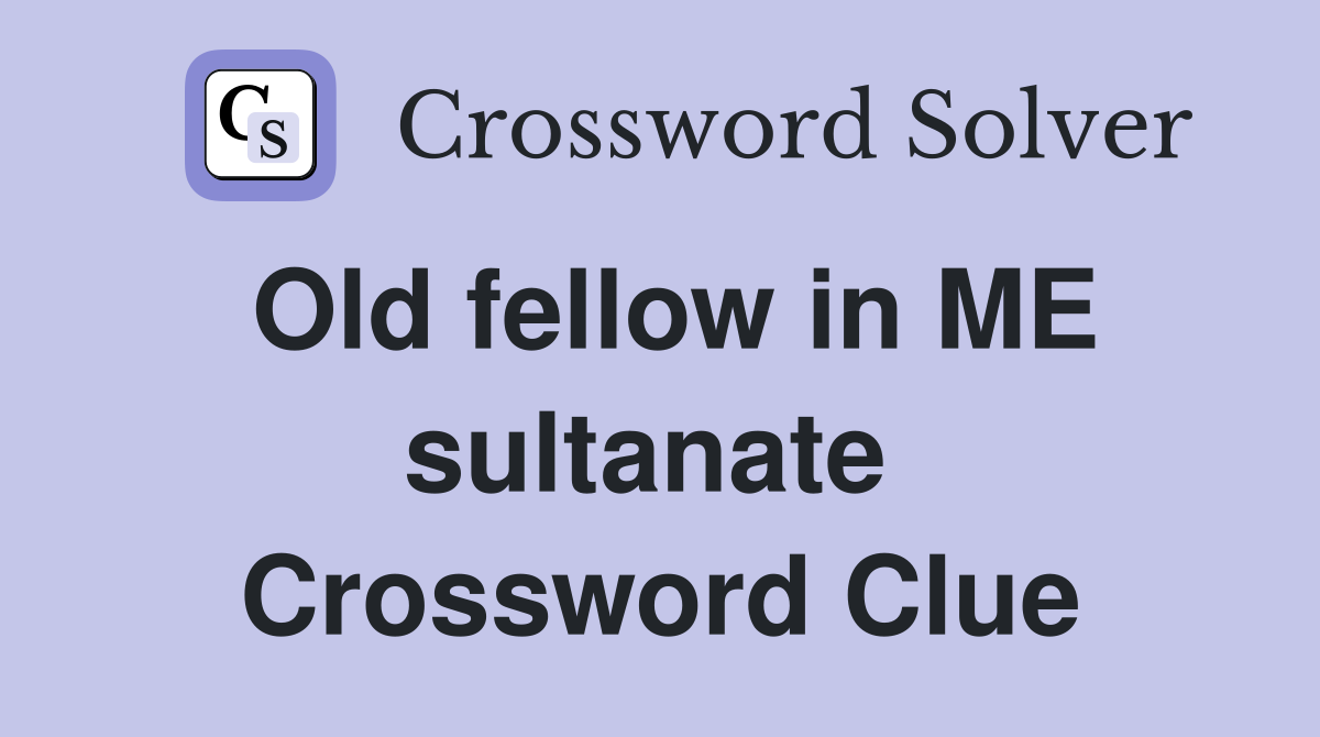 Old fellow in ME sultanate  Crossword Clue