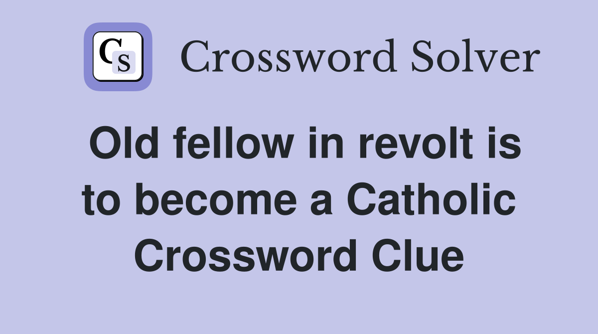 Old fellow in revolt is to become a Catholic Crossword Clue