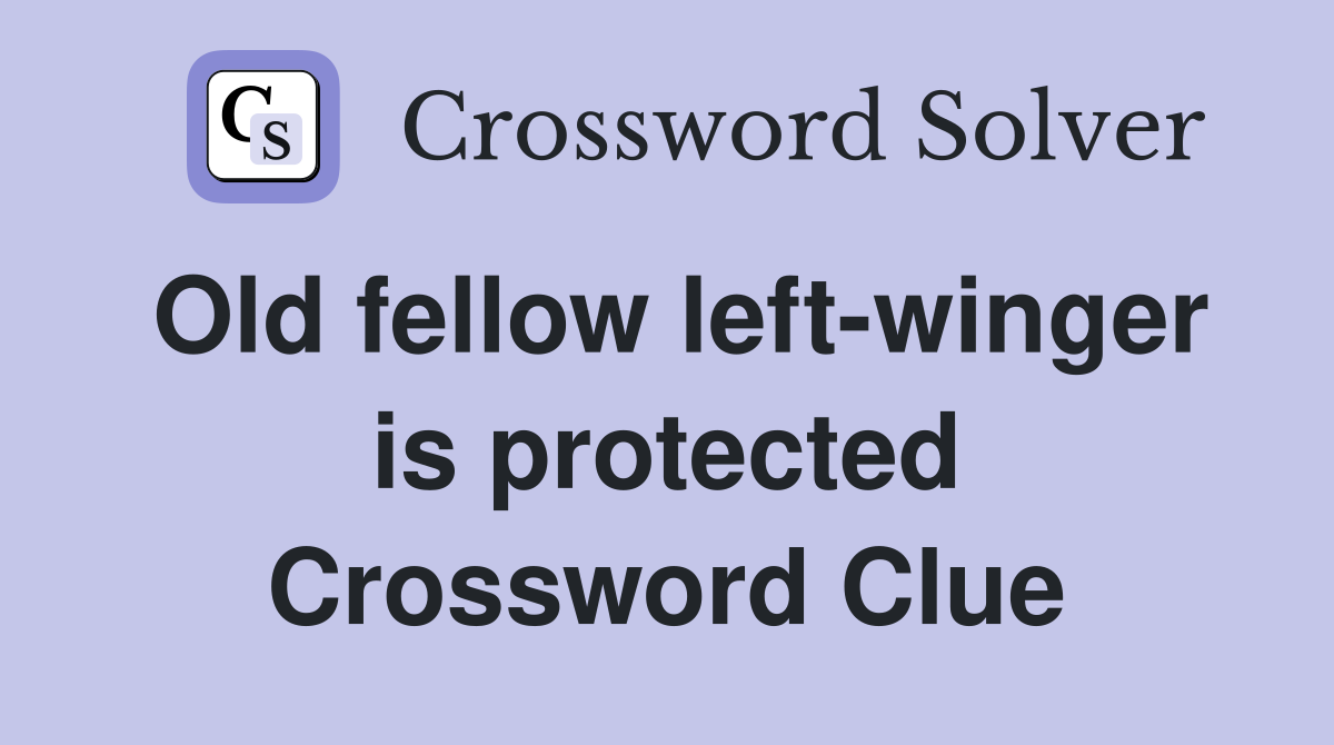 Old fellow left-winger is protected Crossword Clue