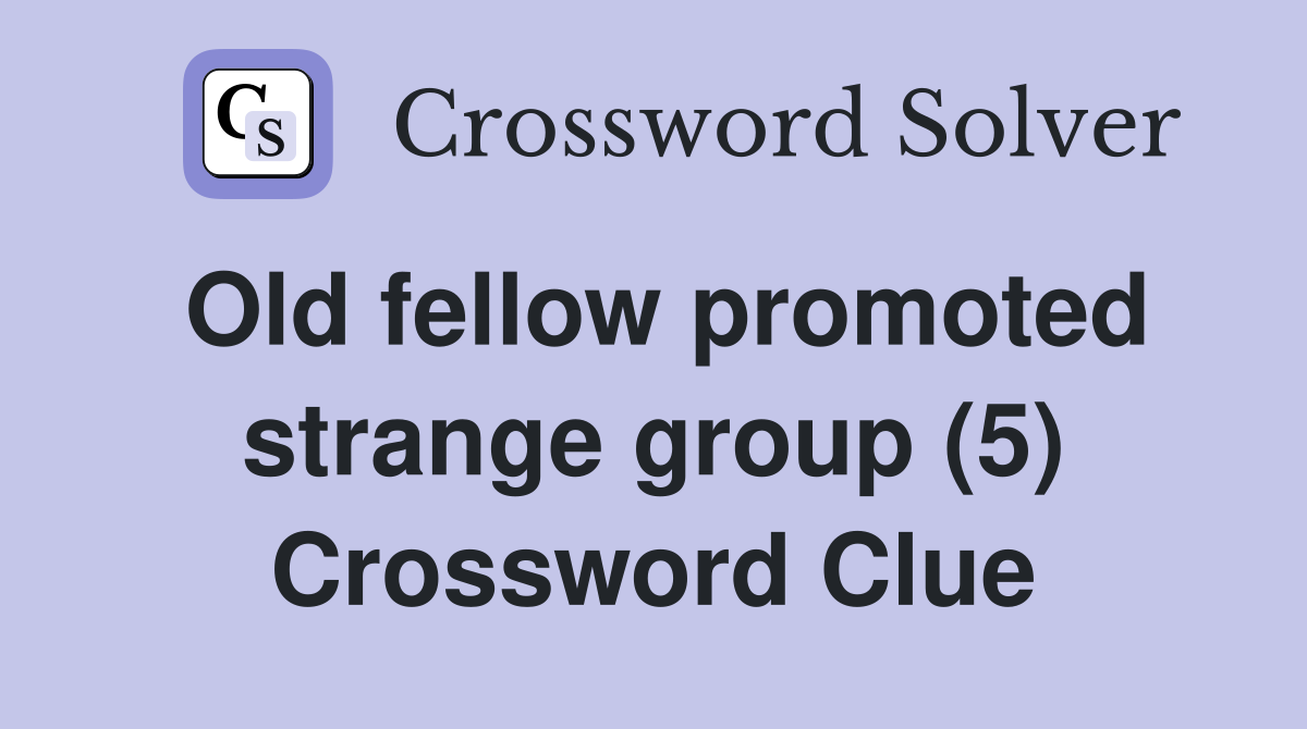 Old fellow promoted strange group (5) Crossword Clue