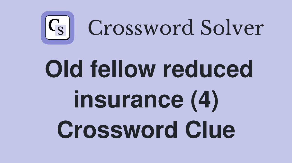 Old fellow reduced insurance (4) Crossword Clue