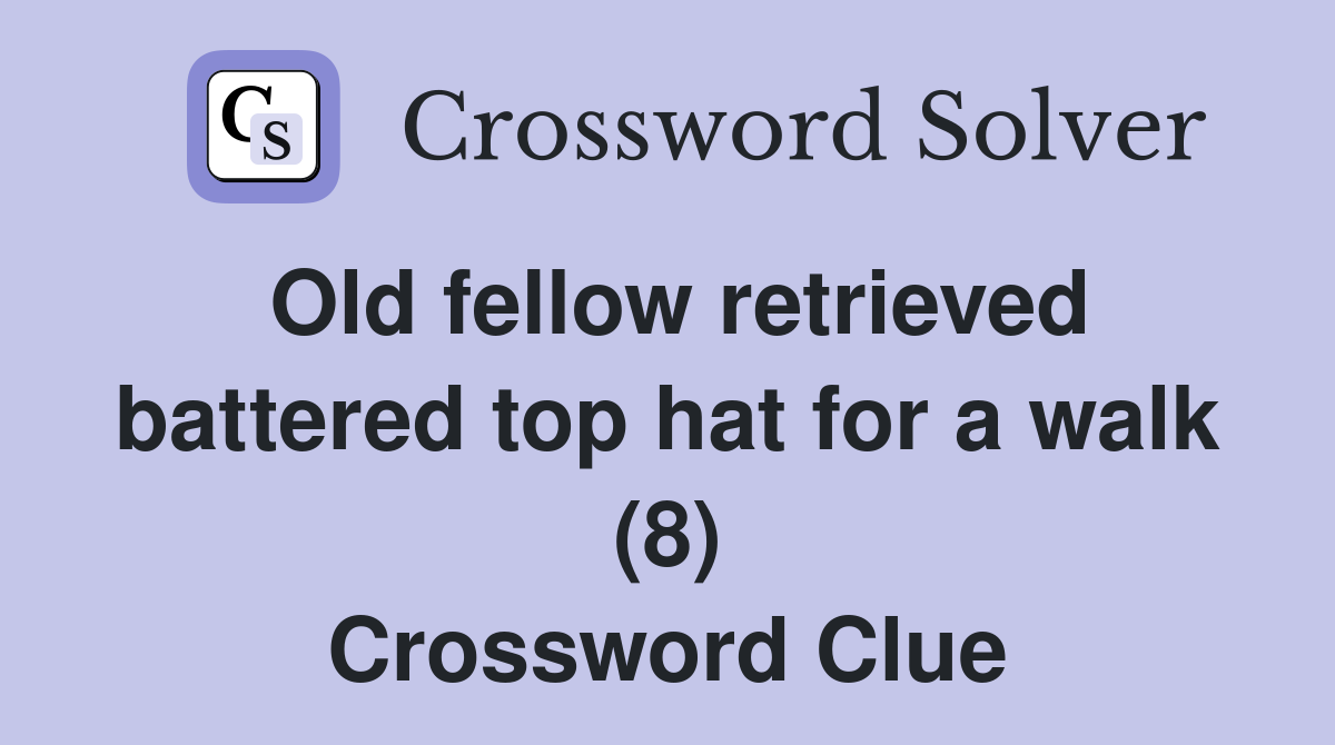 Old fellow retrieved battered top hat for a walk (8) Crossword Clue