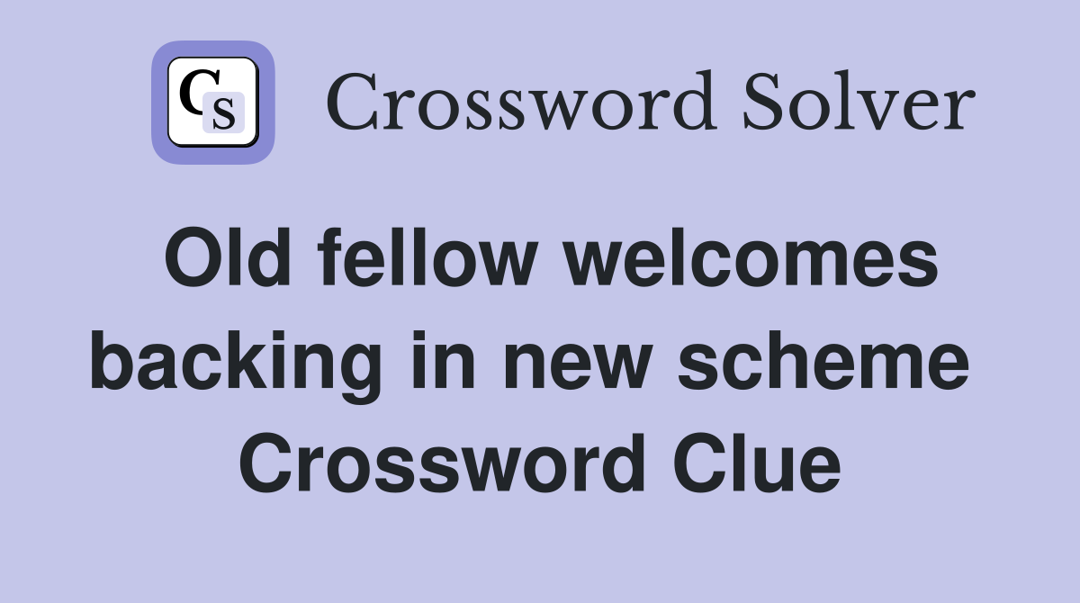 Old fellow welcomes backing in new scheme  Crossword Clue