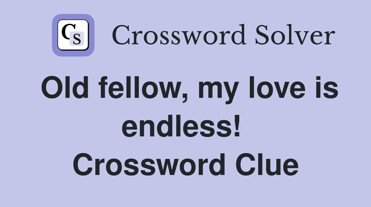 Old fellow, my love is endless!  Crossword Clue