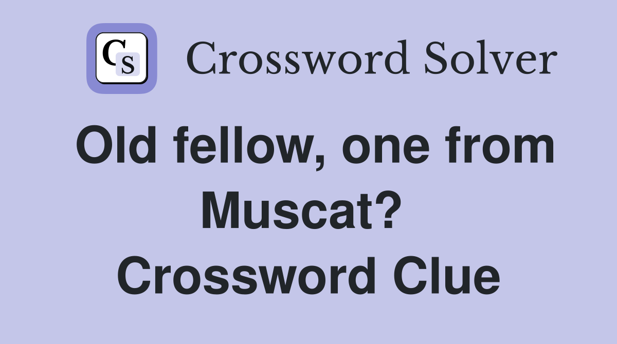 Old fellow, one from Muscat?  Crossword Clue