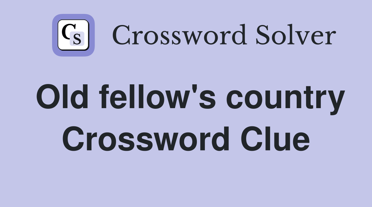 Old fellow's country Crossword Clue