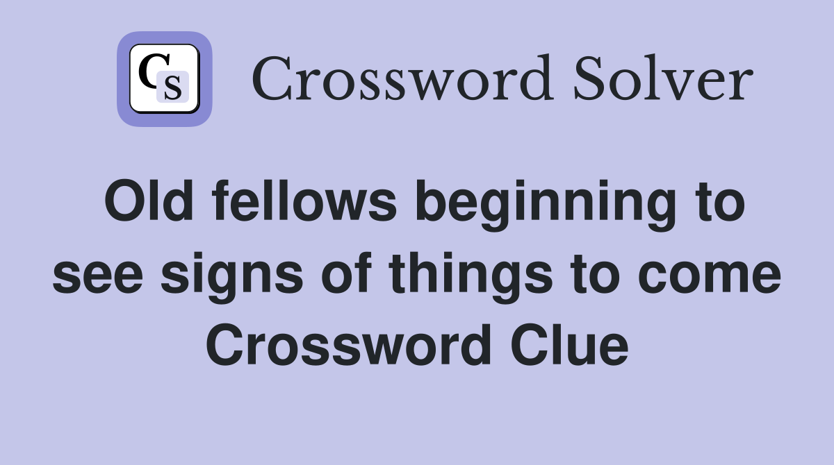 Old fellows beginning to see signs of things to come Crossword Clue