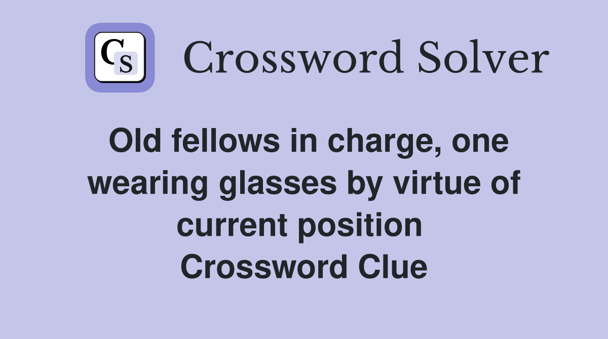 Old fellows in charge, one wearing glasses by virtue of current position  Crossword Clue