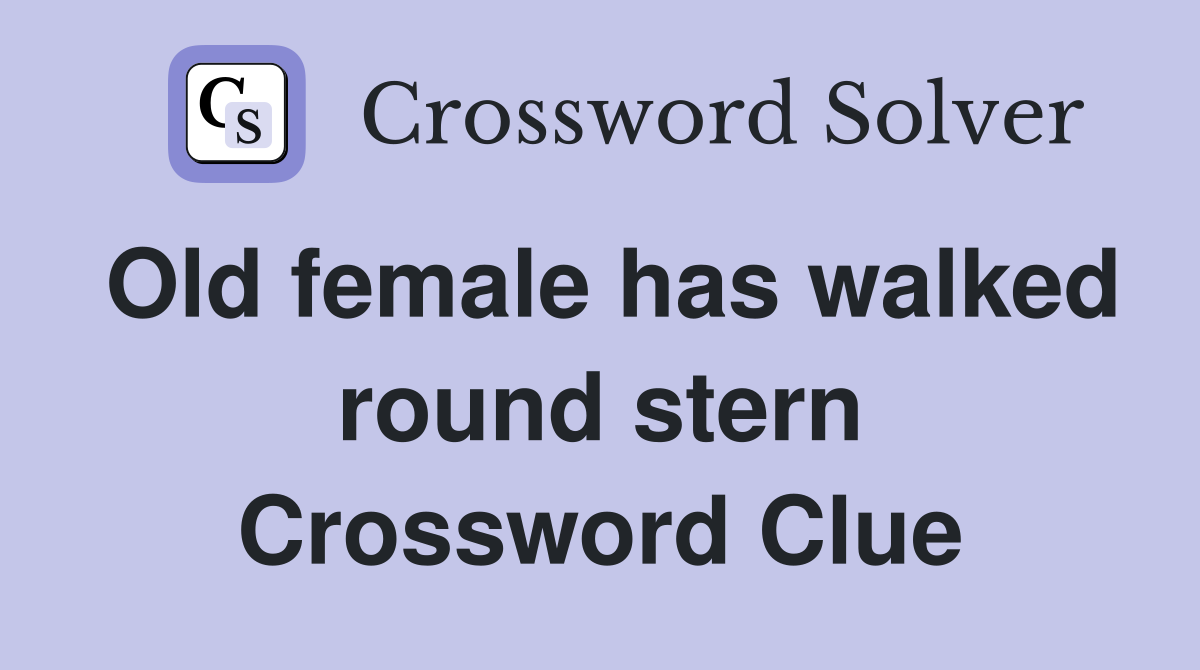 Old female has walked round stern Crossword Clue