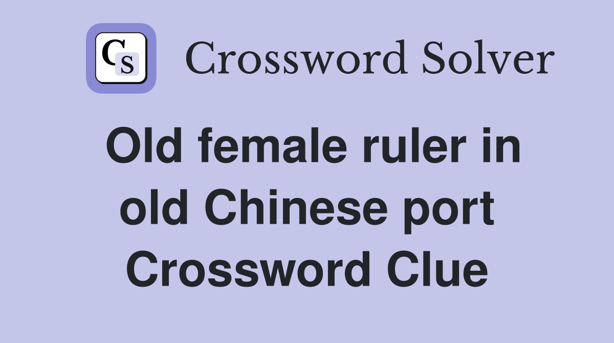 Old female ruler in old Chinese port Crossword Clue