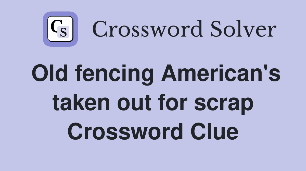 Old fencing American's taken out for scrap Crossword Clue