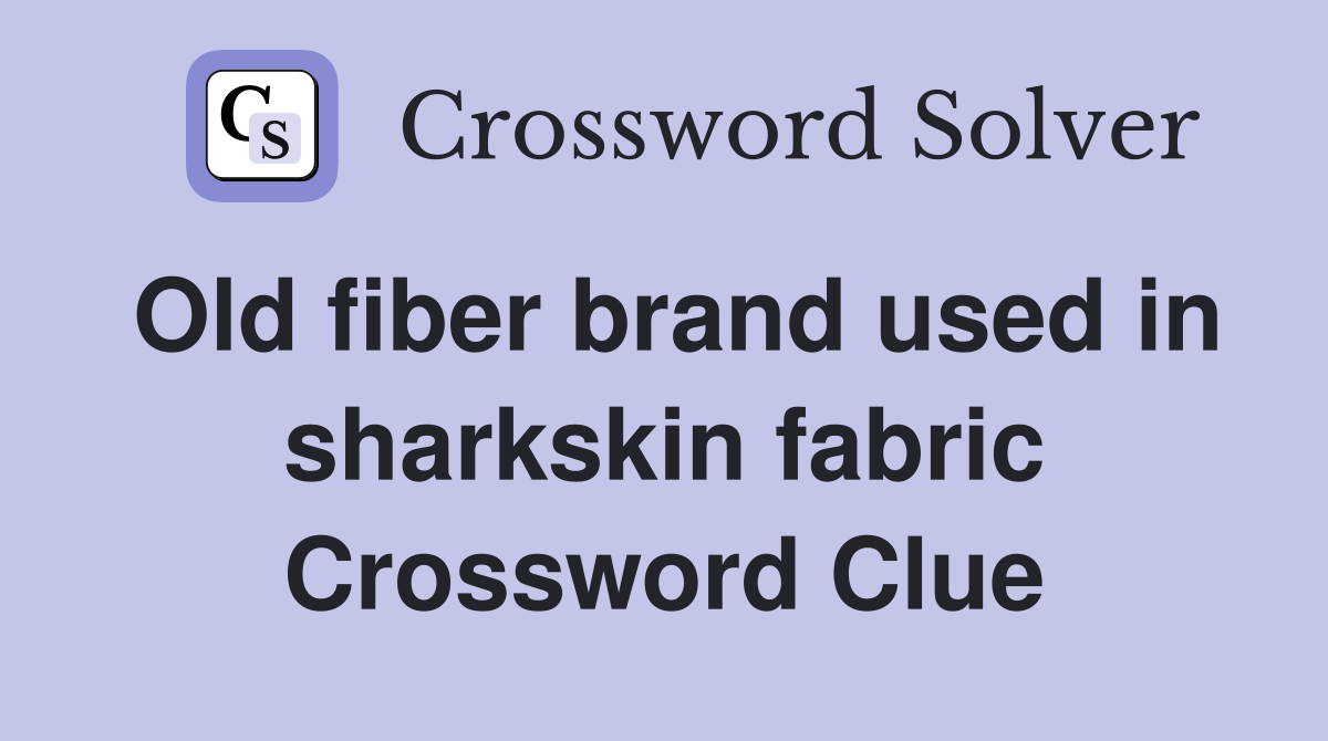 Old fiber brand used in sharkskin fabric Crossword Clue
