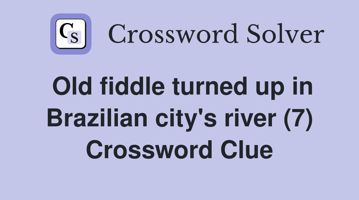 Old fiddle turned up in Brazilian city's river (7) Crossword Clue