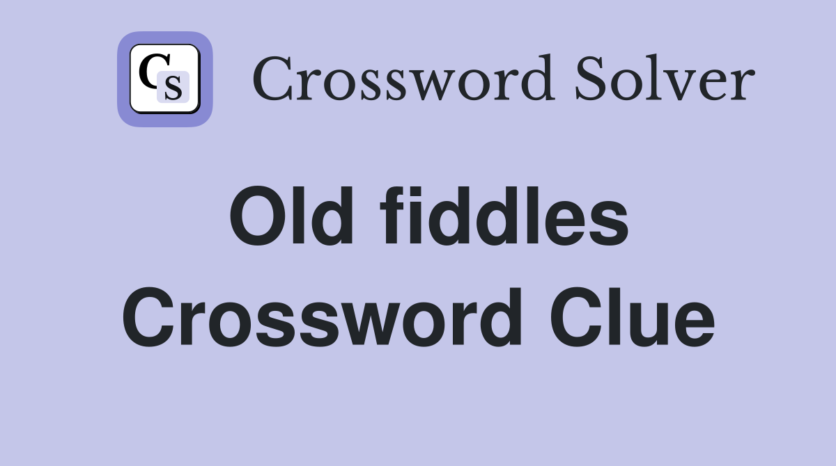 Old fiddles Crossword Clue