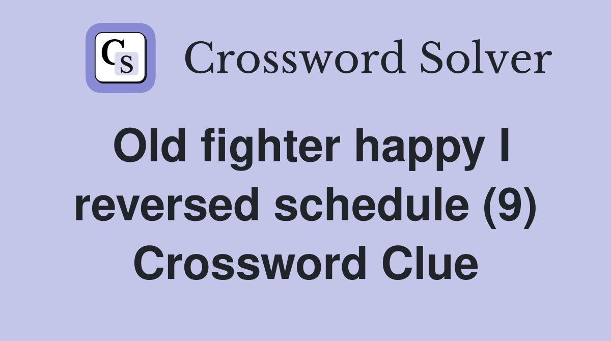 Old fighter happy I reversed schedule (9) Crossword Clue