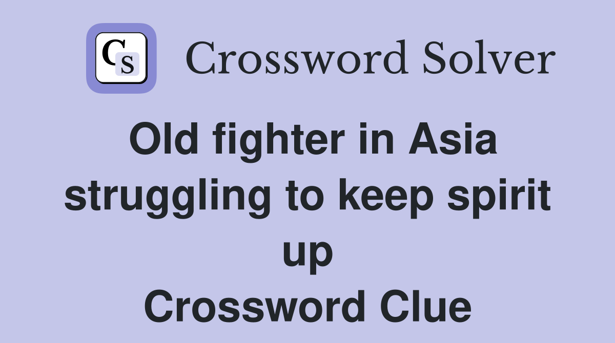 Old fighter in Asia struggling to keep spirit up Crossword Clue