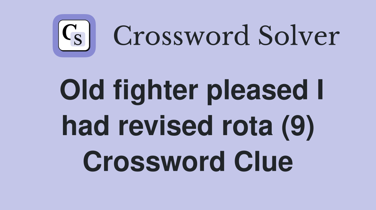 Old fighter pleased I had revised rota (9) Crossword Clue