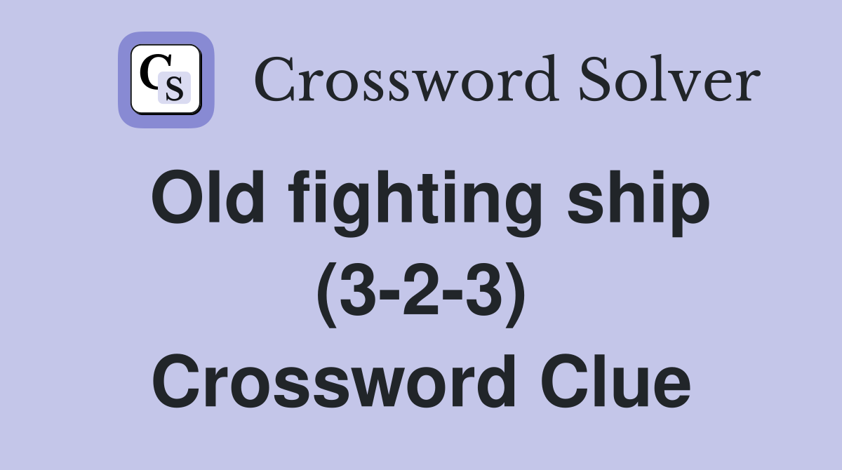 Old fighting ship (3-2-3) Crossword Clue