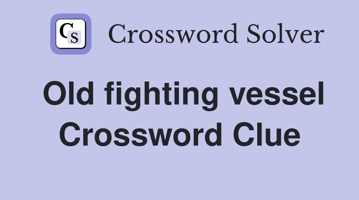 Old fighting vessel Crossword Clue