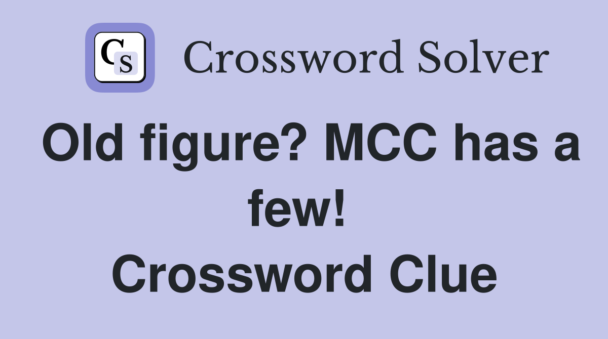 Old figure? MCC has a few!  Crossword Clue