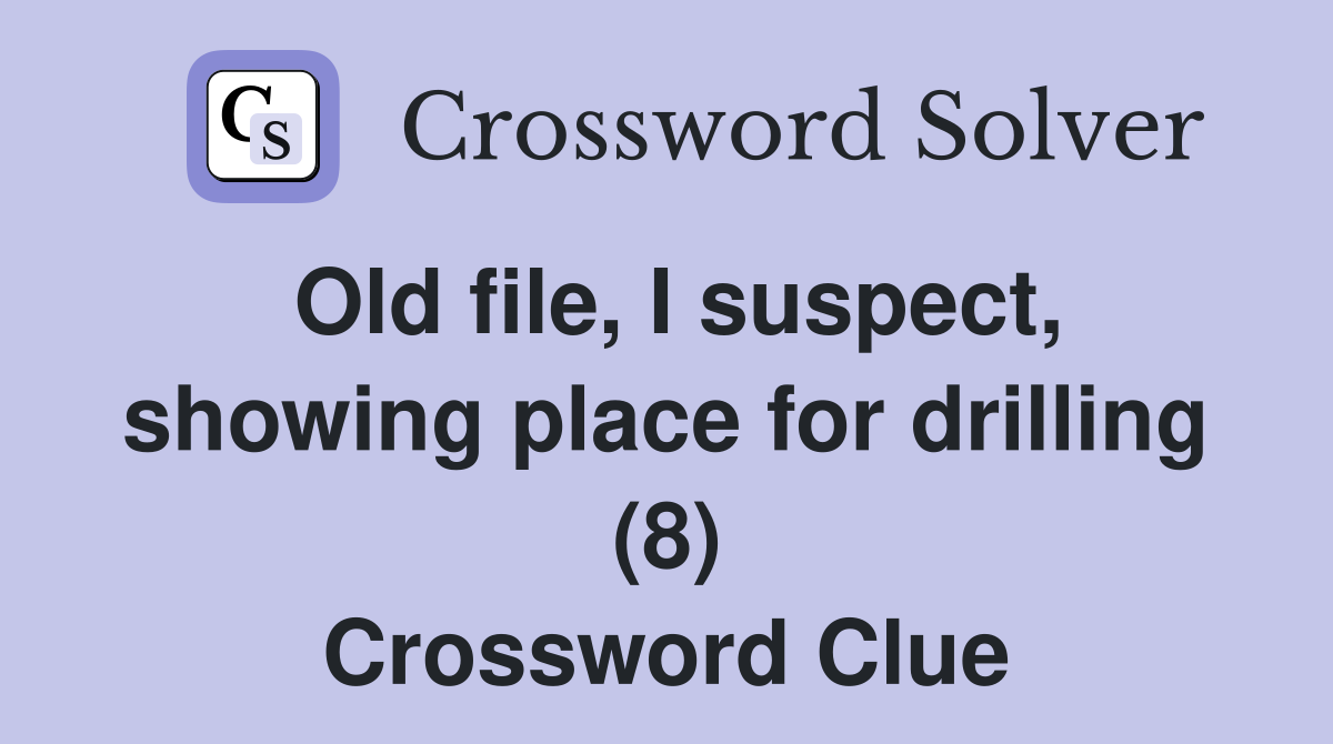 Old file, I suspect, showing place for drilling (8) Crossword Clue