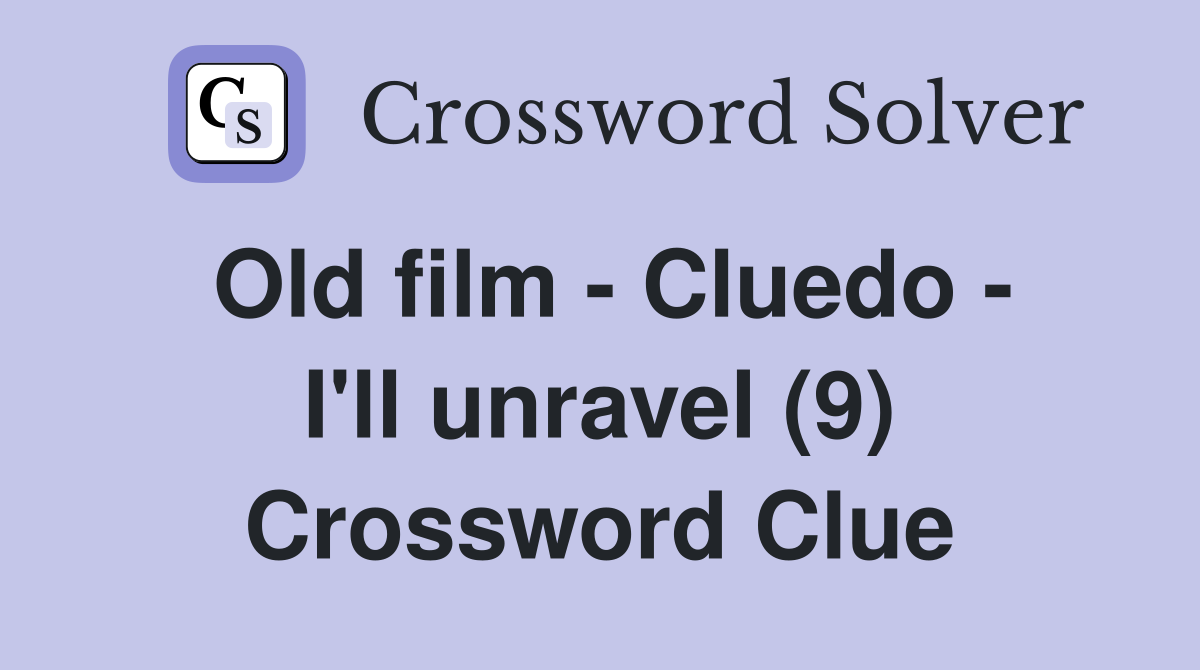 Old film - Cluedo - I'll unravel (9) Crossword Clue