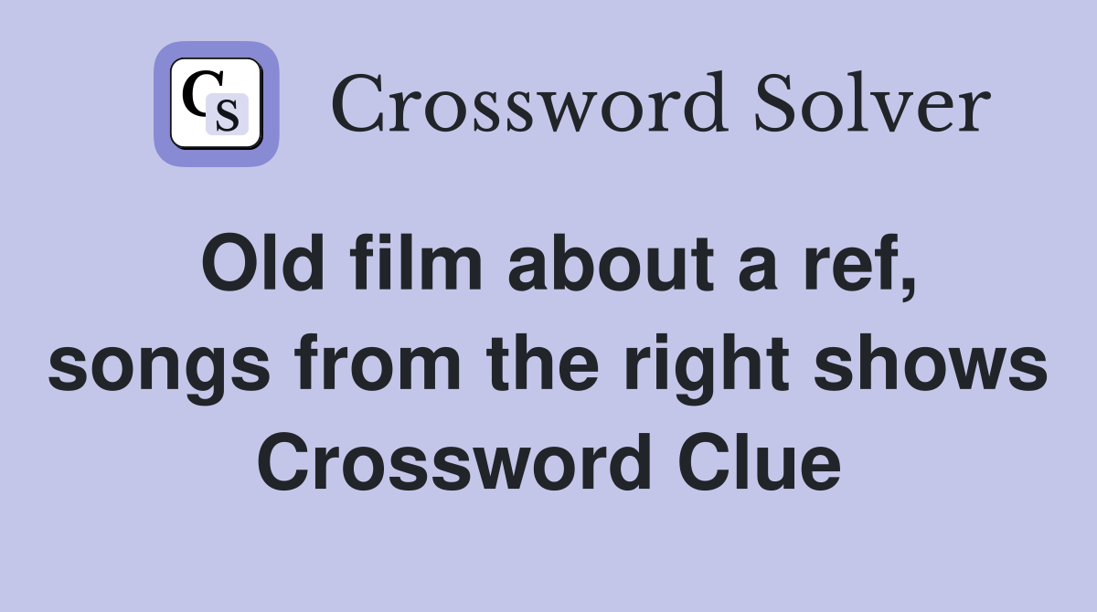 Old film about a ref, songs from the right shows Crossword Clue