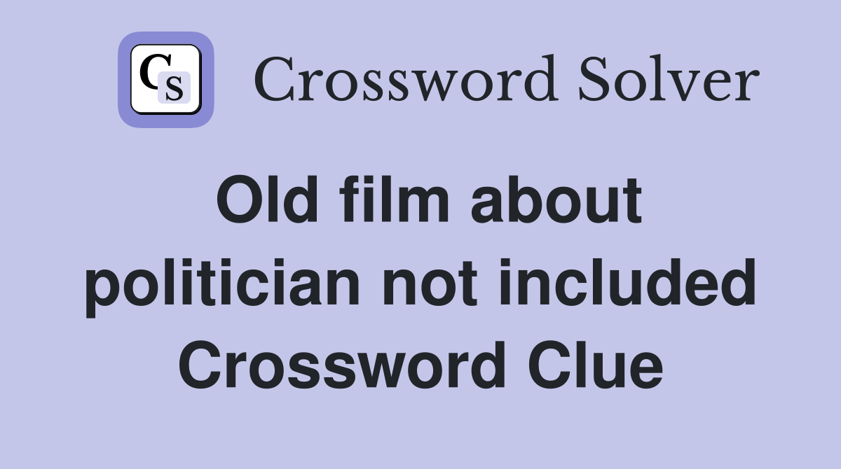 Old film about politician not included Crossword Clue