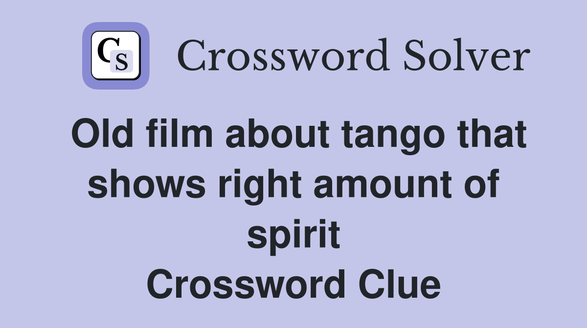 Old film about tango that shows right amount of spirit Crossword Clue
