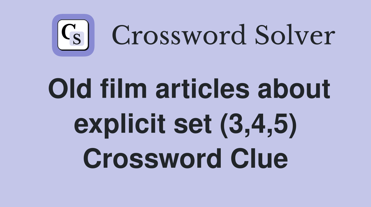 Old film articles about explicit set (3,4,5) Crossword Clue