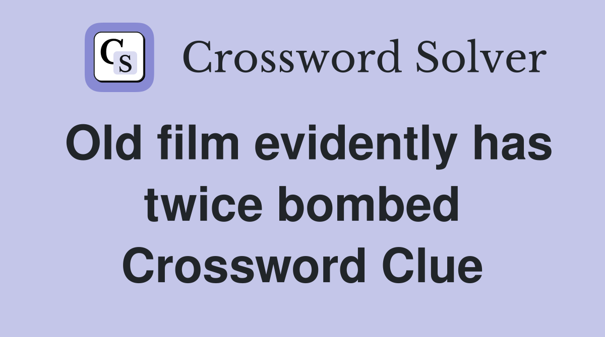 Old film evidently has twice bombed Crossword Clue