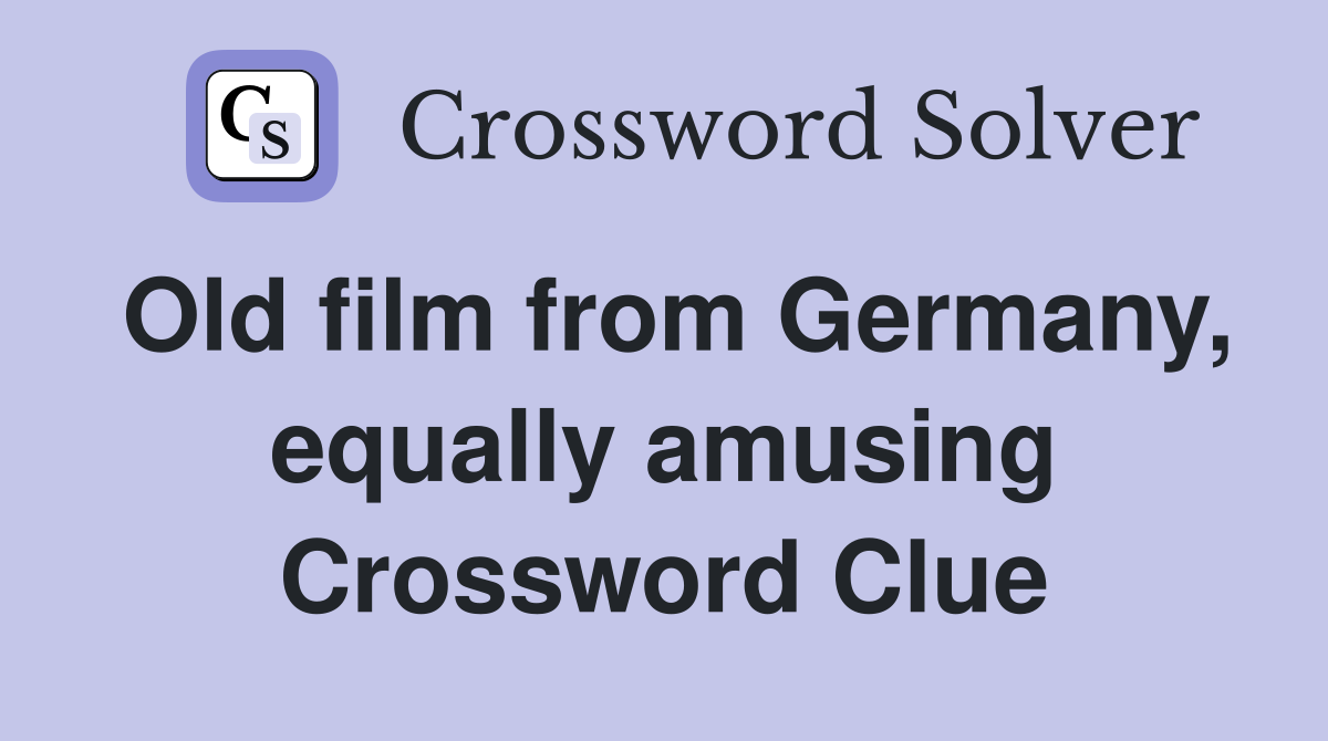Old film from Germany, equally amusing Crossword Clue