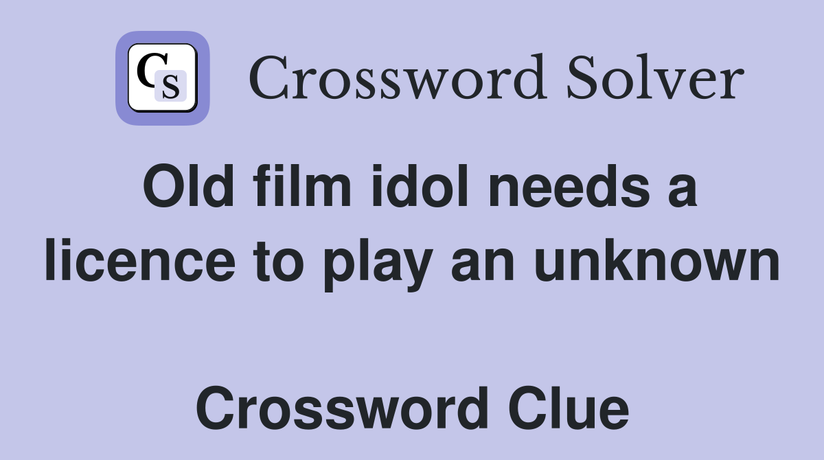 Old film idol needs a licence to play an unknown  Crossword Clue