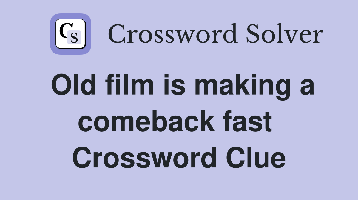 Old film is making a comeback fast  Crossword Clue