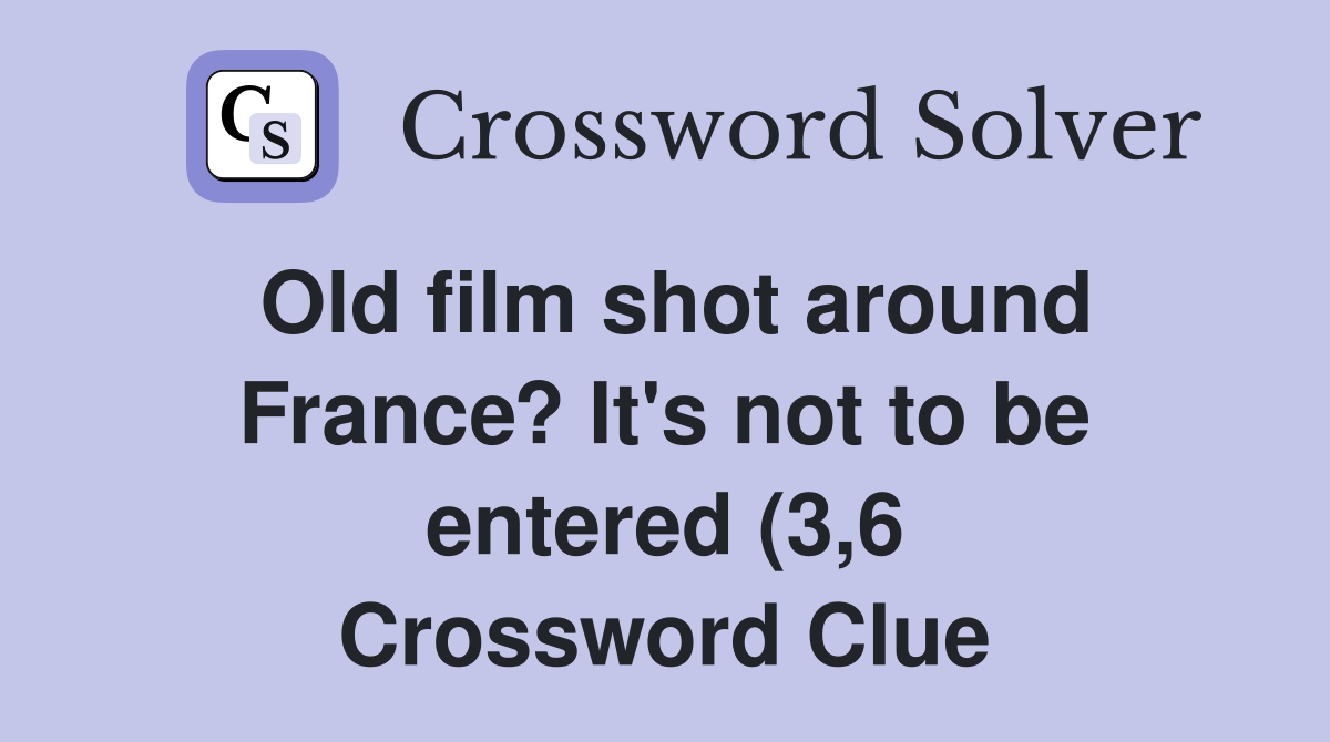 Old film shot around France? It #39 s not to be entered (3 6) Crossword Old film shot around France? It #39 s not to be entered (3 6) Crossword