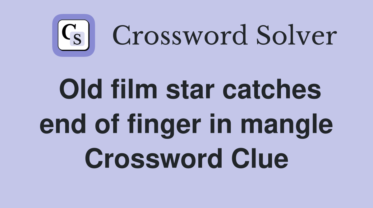 Old film star catches end of finger in mangle Crossword Clue