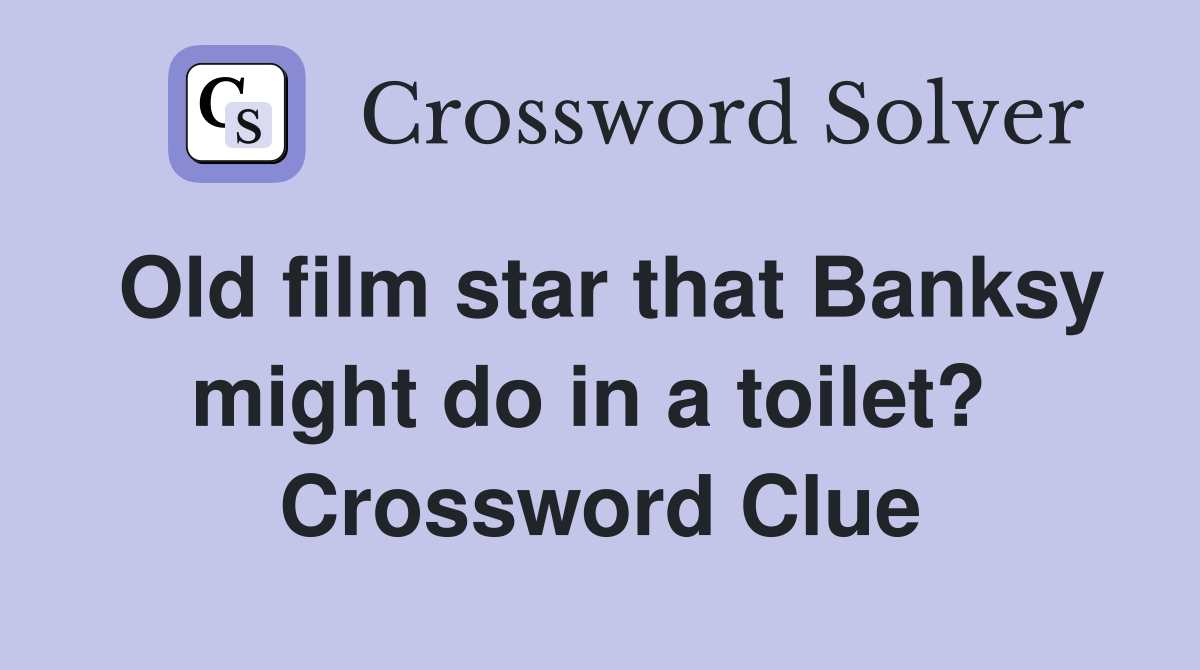 Old film star that Banksy might do in a toilet?  Crossword Clue