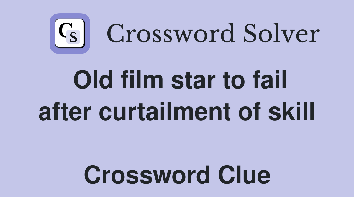 Old film star to fail after curtailment of skill  Crossword Clue
