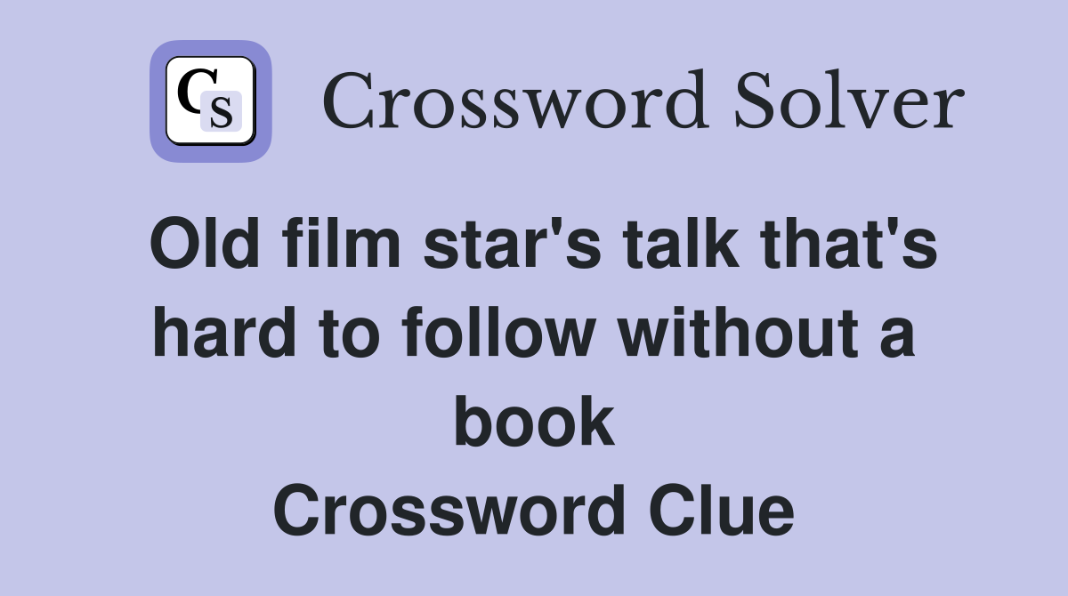 Old film star's talk that's hard to follow without a book Crossword Clue