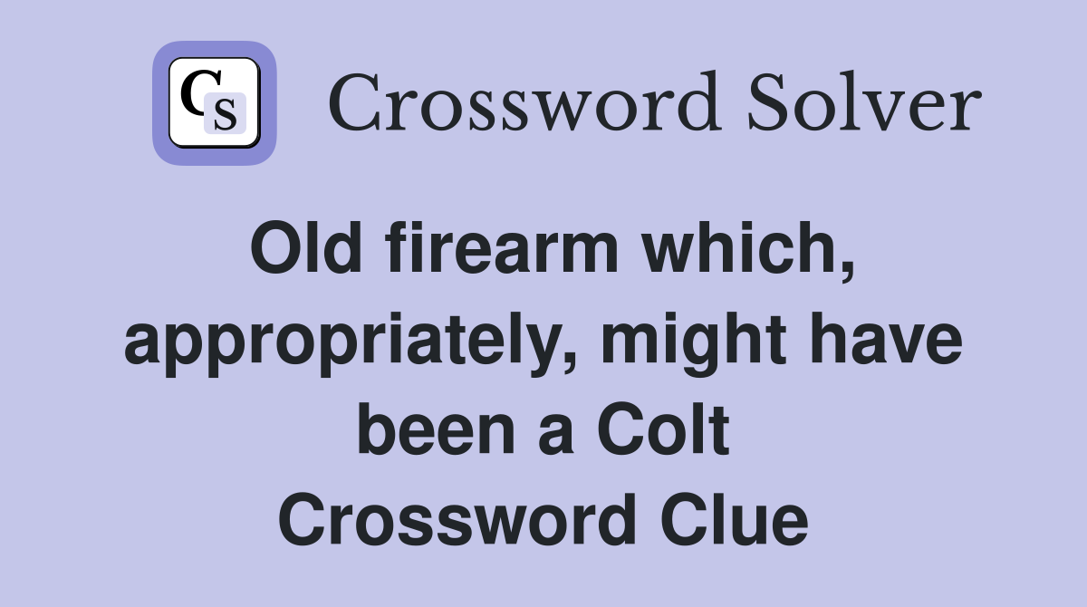 Old firearm which, appropriately, might have been a Colt Crossword Clue