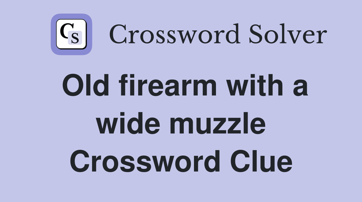 Old firearm with a wide muzzle Crossword Clue