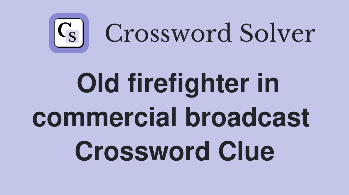 Old firefighter in commercial broadcast  Crossword Clue