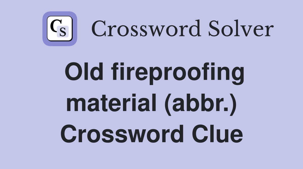 Old fireproofing material (abbr.) Crossword Clue