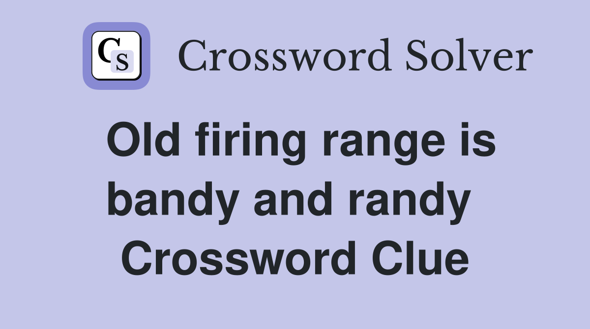 Old firing range is bandy and randy  Crossword Clue