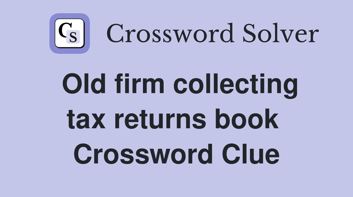 Old firm collecting tax returns book  Crossword Clue