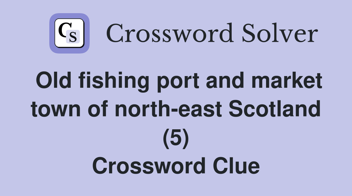 Old fishing port and market town of north-east Scotland (5) Crossword Clue