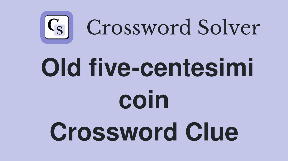 Old five-centesimi coin Crossword Clue