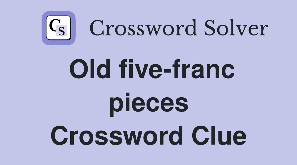 Old five-franc pieces Crossword Clue