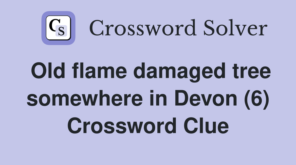 Old flame damaged tree somewhere in Devon (6) Crossword Clue